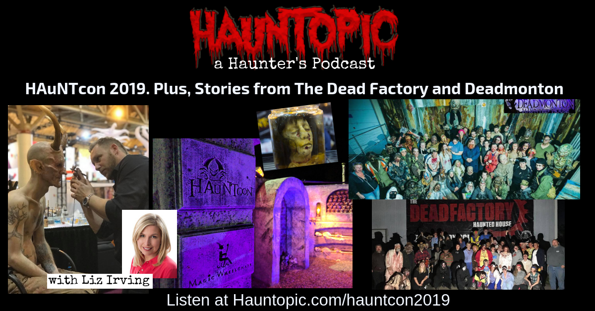 What’s NEW at HAuNTcon 2019. Plus, Stories from The Dead Factory and Deadmonton Haunted House